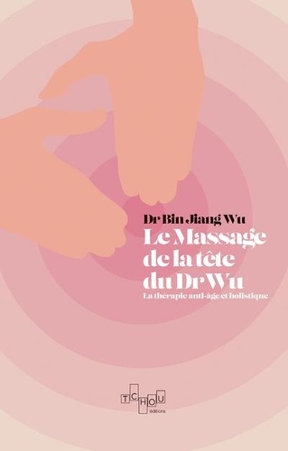 LE MASSAGE DE TETE DU DR WU - LA THERAPIE ANTI-AGE ET HOLISTIQUE