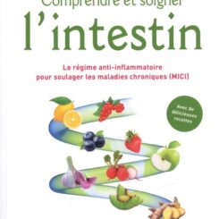COMPRENDRE ET SOIGNER L'INTESTIN - LE REGIME ANTI-INFLAMMATOIRE POUR SOULAGER LES MALADIES CHRONIQUE