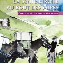 LA SENTE ETROITE AU BOUT DES ALPES - CARNETS DE VOYAGE DANS LE MERCANTOUR