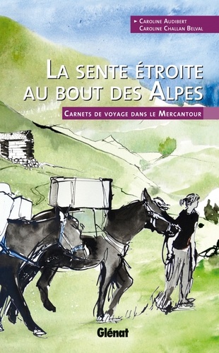 LA SENTE ETROITE AU BOUT DES ALPES - CARNETS DE VOYAGE DANS LE MERCANTOUR