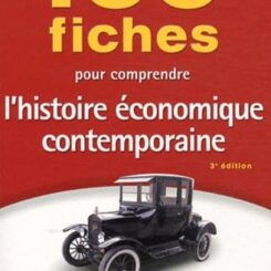 100 FICHES POUR COMPRENDRE L'HISTOIRE ECONOMIQUE  CONTEMPORAINE