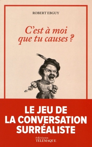 C EST A MOI QUE TU CAUSES ? - L'ART DE LA CONVERSATION SURREALISTE