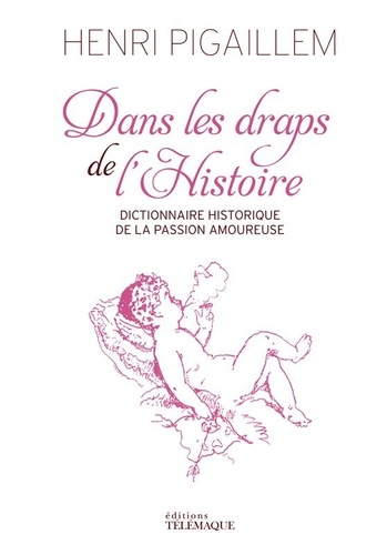 DANS LES DRAPS DE L'HISTOIRE - DICTIONNAIRE HISTORIQUE DE LA PASSION AMOUREUSE