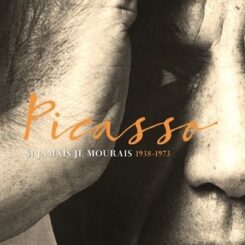 PICASSO - SI JAMAIS JE MOURRAIS - 1938-1973 T2