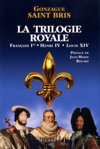 LA TRILOGIE ROYALE (FRANCOIS 1ER, HENRI IV, LOUIS XIV)