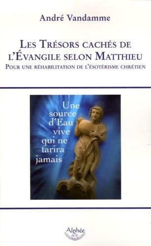 LES TRESORS CACHES DE L EVANGILE SELON MATHIEU POUR UNE REHABILITATION DE L ESOTERISME CHRETIEN
