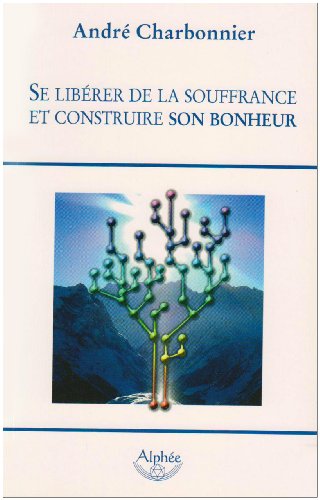 SE LIBERER DE LA SOUFFRANCE ET CONSTRUIRE SON BONHEUR
