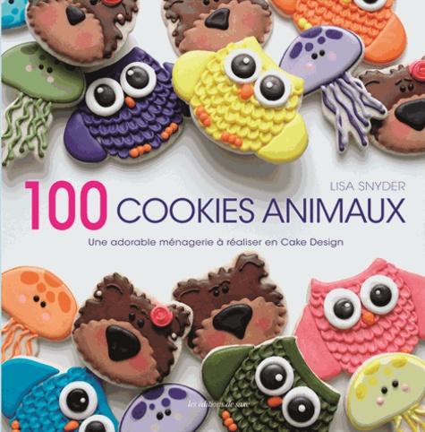100 COOKIES ANIMAUX UNE ADORABLE MENAGERIE A REALISER EN CAKE DESIGN