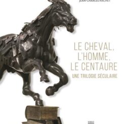 LE CHEVAL, L'HOMME, LE CENTAURE - UNE TRILOGIE SECULAIRE