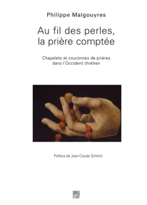 AU FIL DES PERLES,LA PRIERE COMPTEE - CHAPELETS ET COURONNES DE PRIERES DANS L'OCCIDENT CHRETIEN