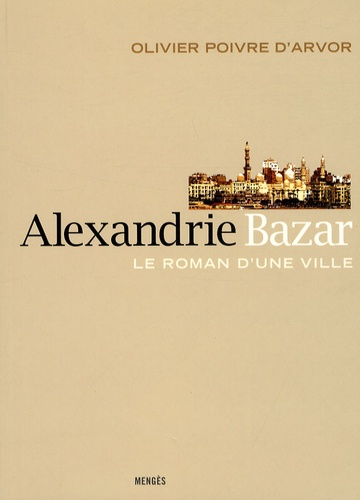 ALEXANDRIE BAZAR - LE ROMAN D'UNE VILLE