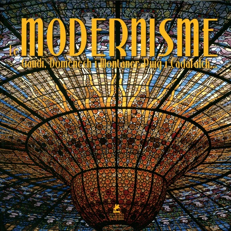 LE MODERNISME - GAUDI, DOMENECH I MONTANER, PUIG I CADAFALCH...