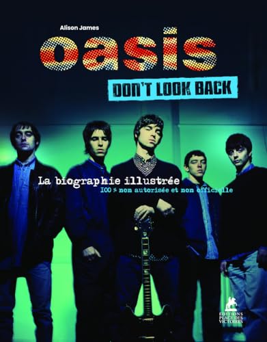 OASIS - DON'T LOOK BACK - LA BIOGRAPHIE ILLUSTREE