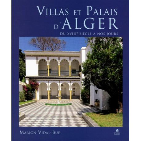 VILLAS ET PALAIS D'ALGER DU XVIIIE SIECLE A NOS JOURS