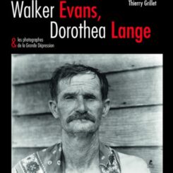 WALKER EVANS, DOROTHEA LANGE & LES PHOTOGRAPHES DE LA GRANDE DEPRESSION