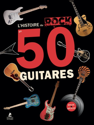 L'HISTOIRE DU ROCK EN 50 GUITARES
