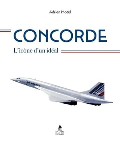 CONCORDE - L'ICONE D'UN IDEAL