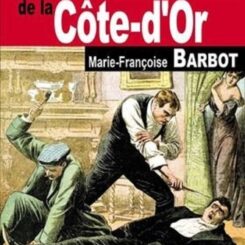 LES INCROYABLES AFFAIRES CRIMINELLES DE LA COTE D'OR