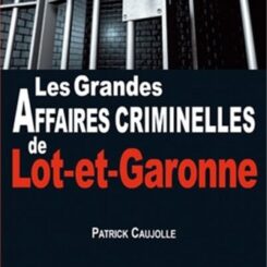 LES GRANDES AFFAIRES CRIMINELLES DU LOT ET GARONNE