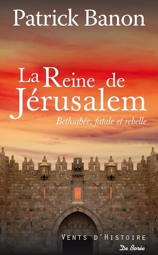 LA REINE DE JERUSALEM - BETHSABEE, FATALE ET REBELLE