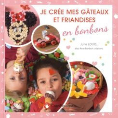 JE CREE MES GATEAUX ET FRIANDISES EN BONBONS