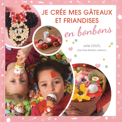 JE CREE MES GATEAUX ET FRIANDISES EN BONBONS