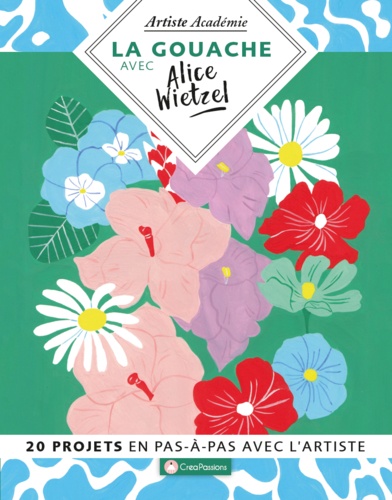 LA GOUACHE AVEC ALICE WIETZEL - 20 PROJETS EN PAS-A-PAS AVEC L'ARTISTE