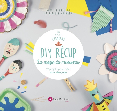 DIY RECUP LA MAGIE DU RENOUVEAU - 12 PROJETS POUR CREER SANS RIEN JETER