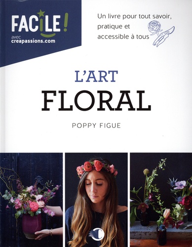 L'ART FLORAL - UN LIVRE POUR TOUT SAVOIR, PRATIQUE ET ACCESSIBLE A TOUS