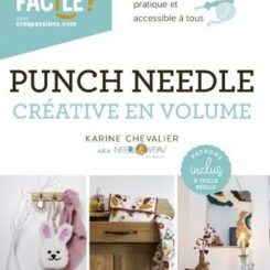 PUNCH NEEDLE CREATIVE EN VOLUME - UN LIVRE POUR TOUT SAVOIR, PRATIQUE ET ACCESSIBLE A TOUS