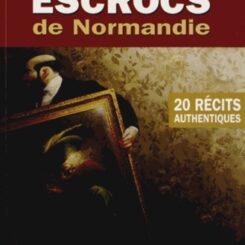 FLAMBOYANTS ESCROCS DE NORMANDIE - 20 RECITS AUTHENTIQUES