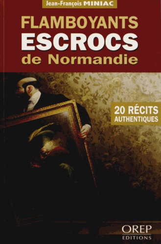 FLAMBOYANTS ESCROCS DE NORMANDIE - 20 RECITS AUTHENTIQUES