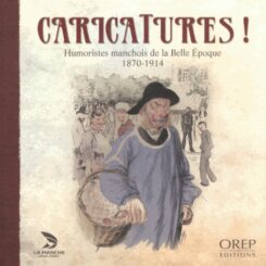 CARICATURES - HUMORISTES MANCHOIS DE LA BELLE EPOQUE (1870-1914)