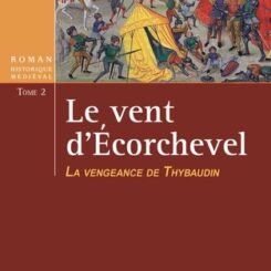 LE VENT D'ECORCHEVEL - LA VENGEANCE DE THYBAUDIN - T2