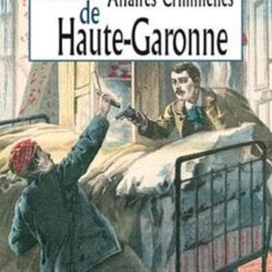 LES GRANDES AFFAIRES CRIMINELLES DE LA HAUTE GARONNE