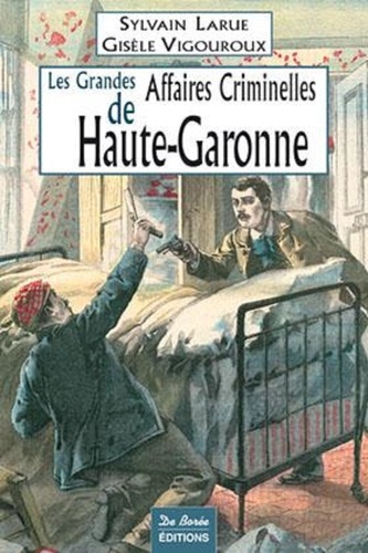 LES GRANDES AFFAIRES CRIMINELLES DE LA HAUTE GARONNE