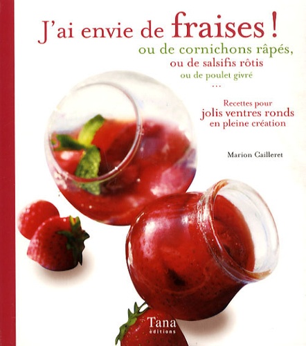 J'AI ENVIE DE FRAISES OU DE CORNICHONS RAPES OU… - RECETTES POUR JOLIS VENTRES RONDS EN PLEINE CREATION