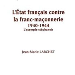 L'ETAT FRANCAIS CONTRE LA FRANC MACONNERIE - 1940-1944