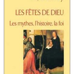 LES FETES DE DIEU - LES MYTHES, L'HISTOIRE, LA FOI