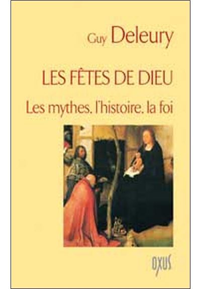 LES FETES DE DIEU - LES MYTHES, L'HISTOIRE, LA FOI