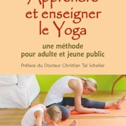 APPRENDRE ET ENSEIGNER LE YOGA - UNE METHODE POUR ADULTE ET JEUNE PUBLIC