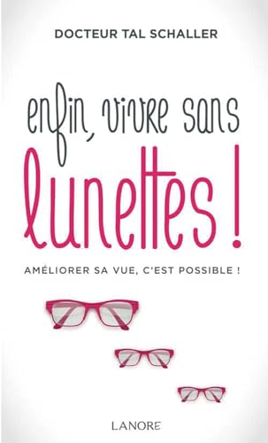 ENFIN, VIVRE SANS LUNETTES ! AMELIORER SA VUE, C'EST POSSIBLE !