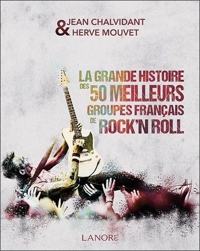 LA GRANDE HISTOIRE DES 50 MEILLEURS GROUPES FRANCAIS DE ROCK'N ROLL