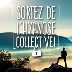 SORTEZ DE L'HYPNOSE COLLECTIVE - LA FIN DES GRANDS MENSONGES