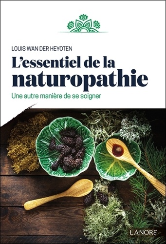 L'ESSENTIEL DE LA NATUROPATHIE - UNE AUTRE MANIERE DE SE SOIGNER
