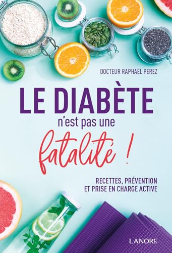 LE DIABETE N'EST PAS UNE FATALITE ! RECETTES, PREVENTION ET PRISE EN CHARGE ACTIVE