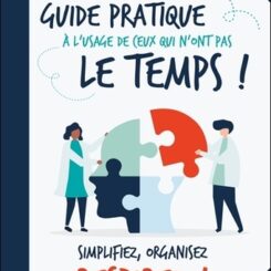 GUIDE PRATIQUE A L'USAGE DE CEUX QUI N'ONT PAS LE TEMPS ! SIMPLIFIEZ, ORGANISEZ, RESPIREZ !