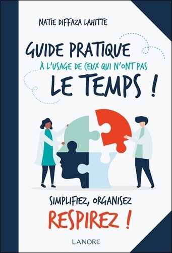 GUIDE PRATIQUE A L'USAGE DE CEUX QUI N'ONT PAS LE TEMPS ! SIMPLIFIEZ, ORGANISEZ, RESPIREZ !