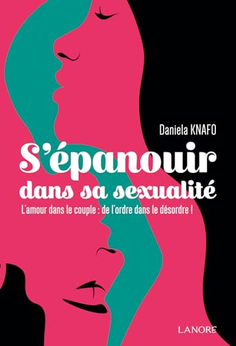 S'EPANOUIR DANS SA SEXUALITE - L'AMOUR DANS LE COUPLE : DE L'ORDRE DANS LE DESORDRE !