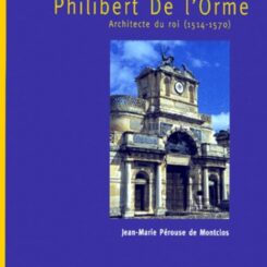 PHILIBERT DE L'ORME - ARCHITECTE DU ROI 1514-1570
